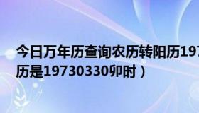 今日万年历查询农历转阳历1973（万年历查询生辰八字 农历是19730330卯时）