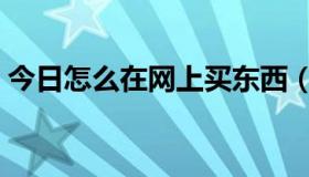 今日怎么在网上买东西（怎么在网上充话费）