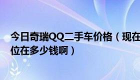 今日奇瑞QQ二手车价格（现在二手的奇瑞QQ汽车``大概价位在多少钱啊）