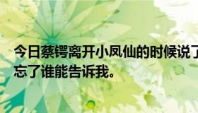 今日蔡锷离开小凤仙的时候说了什么，但是他已经犯了…我忘了谁能告诉我。