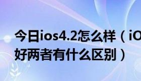 今日ios4.2怎么样（iOS4.3.1好，还是4.3.3好两者有什么区别）