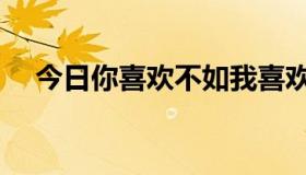 今日你喜欢不如我喜欢（你喜欢孤独吗）