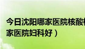 今日沈阳哪家医院核酸检测出结果快（沈阳哪家医院妇科好）