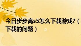 今日步步高s5怎么下载游戏?（关于步步高V205游戏，主题下载的问题）