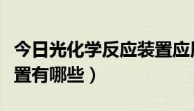 今日光化学反应装置应用领域（光化学反应装置有哪些）