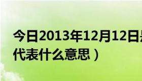 今日2013年12月12日是（2012年12月12日代表什么意思）