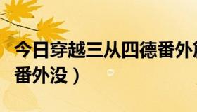 今日穿越三从四德番外篇（有穿越之三从四德番外没）