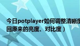 今日potplayer如何调整清晰度（potplayer播放器怎么调回原来的亮度、对比度）