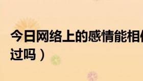 今日网络上的感情能相信吗（网络的爱情信得过吗）