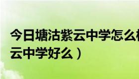 今日塘沽紫云中学怎么样（塘沽一中真得比紫云中学好么）