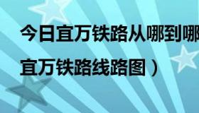 今日宜万铁路从哪到哪（宜万铁路线路图|宜万铁路线路图）