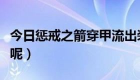 今日惩戒之箭穿甲流出装（惩戒之剑怎么出装呢）