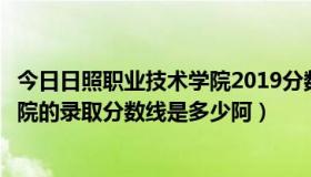 今日日照职业技术学院2019分数线是多少（日照职业技术学院的录取分数线是多少阿）