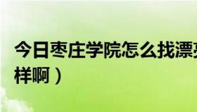 今日枣庄学院怎么找漂亮女生（枣庄学院怎么样啊）