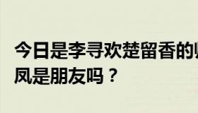 今日是李寻欢楚留香的师傅吗？楚留香和陆小凤是朋友吗？