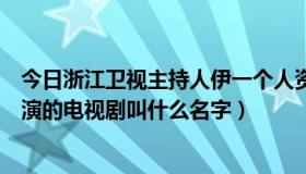 今日浙江卫视主持人伊一个人资料（浙江卫视主持人伊一主演的电视剧叫什么名字）