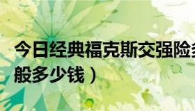 今日经典福克斯交强险多少钱（福克斯全险一般多少钱）