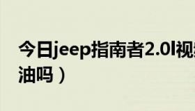 今日jeep指南者2.0l视频（jeep指南者2.0耗油吗）