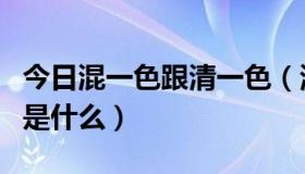 今日混一色跟清一色（清一色和混一色的区别是什么）