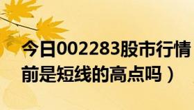 今日002283股市行情（002232这个股票目前是短线的高点吗）