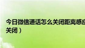 今日微信通话怎么关闭距离感应器（微信近距离感应器怎么关闭）