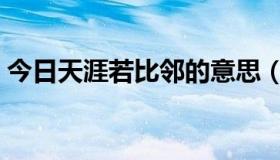 今日天涯若比邻的意思（天涯若比邻的意思）