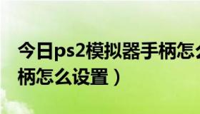 今日ps2模拟器手柄怎么使用（PS2模拟器手柄怎么设置）