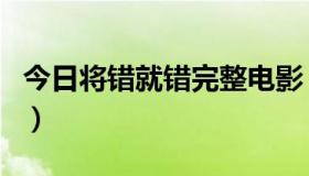 今日将错就错完整电影（《将错就错》的歌词）