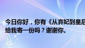 今日你好，你有《从弃妃到皇后 铿锵红颜》这本书吗？你能给我寄一份吗？谢谢你。