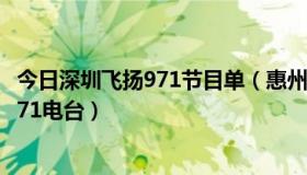 今日深圳飞扬971节目单（惠州怎么样能收听到深圳的飞扬971电台）