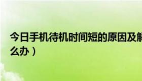 今日手机待机时间短的原因及解决办法（手机待机时间短怎么办）