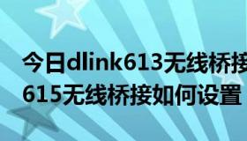 今日dlink613无线桥接设置（DLINK618和 615无线桥接如何设置）