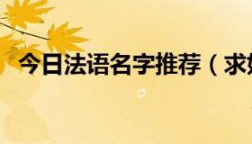 今日法语名字推荐（求好听的法语名字！）