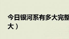 今日银河系有多大完整版30秒（银河系有多大）