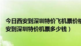 今日西安到深圳特价飞机票价格（帮我查一下本月十一号西安到深圳特价机票多少钱）