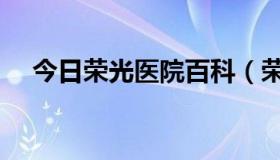 今日荣光医院百科（荣光医院的不同是）