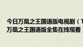 今日万凰之王国语版电视剧（TVB剧 万凰之王全集粤语版 万凰之王国语版全集在线观看）