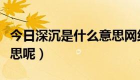 今日深沉是什么意思网络用语（深沉是什么意思呢）