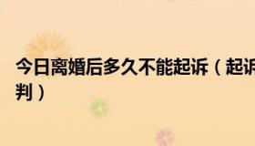 今日离婚后多久不能起诉（起诉离婚对方不去,多长时间可以判）