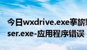 今日wxdrive.exe搴旂敤绋嬪簭閿欒（wltuser.exe-应用程序错误）