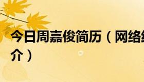 今日周嘉俊简历（网络红人帅哥周嘉俊个人简介）