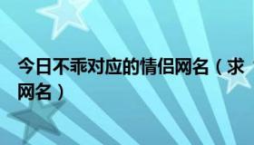 今日不乖对应的情侣网名（求“少爷，你不乖”相对的情侣网名）