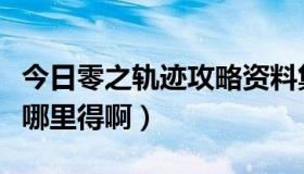 今日零之轨迹攻略资料集（零之轨迹激活码去哪里得啊）