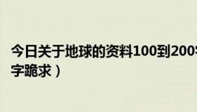 今日关于地球的资料100到200字左右（关于地球的资料100字跪求）