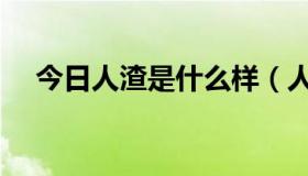 今日人渣是什么样（人渣诚究竟有多渣）