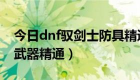 今日dnf驭剑士防具精通（dnf驭剑士加什么武器精通）