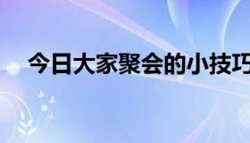 今日大家聚会的小技巧都是怎么收集的？