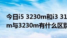 今日i5 3230m和i3 3110m（酷睿i5，3320m与3230m有什么区别吗）