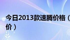 今日2013款速腾价格（大众新速腾2013款报价）