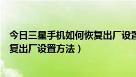 今日三星手机如何恢复出厂设置方法（三星洗衣机怎么样恢复出厂设置方法）